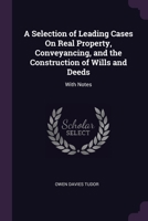 A Selection of Leading Cases On Real Property, Conveyancing, and the Construction of Wills and Deeds: With Notes 137798575X Book Cover