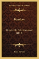 Bondues: Histoire De Cette Commune Depuis Son Origine Jusqu'à Nos Jours... 1018785051 Book Cover