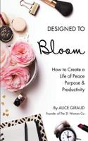 Designed To Bloom: How To Create A Life of Peace, Purpose & Productivity 1976595150 Book Cover