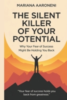 THE SILENT KILLER OF YOUR POTENTIAL: Why Your Fear Of Success Might Be Holding You Back B0DVQYB2VT Book Cover