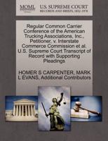 Regular Common Carrier Conference of the American Trucking Associations, Inc., Petitioner, v. Interstate Commerce Commission et al. U.S. Supreme Court Transcript of Record with Supporting Pleadings 1270678795 Book Cover