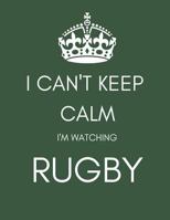 I Can't Keep Calm I'm Watching Rugby: Funny Gift Notebook/Journal (Blank/Lined) for Fans/Lovers/Addicts (Men/Women/Boys/Kids at Christmas/Birthday/As a Well Done Present) 1722896027 Book Cover