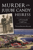 Murder of the Jujube Candy Heiress: A Coronado Cold Case 1467150584 Book Cover