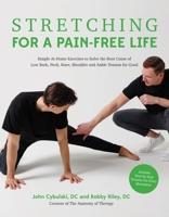 Stretching for a Pain-Free Life: Simple At-Home Exercises to Solve the Root Cause of Low Back, Neck, Knee, Shoulder and Ankle Tension for Good 1645679624 Book Cover
