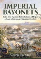 Imperial Bayonets: Tactics of the Napoleonic Battery, Battalion and Brigade As Found in Contemporary Regulations 1853672505 Book Cover