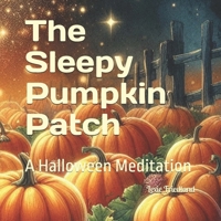 The Sleepy Pumpkin Patch: A Halloween Meditation B0DHRKKFPZ Book Cover