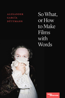 So What, or How to Make Films with Words 0810145359 Book Cover