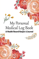 My Personal Medical Log Book / A Health Record Keeper & Journal: Simple - Organized - Complete: Track Family History, Medications, Doctor's Appointments, Tests & Procedures & More: Pretty Spring Flora 1707243999 Book Cover