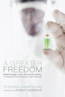 A Greater Freedom: Biotechnology, Love, and Human Destiny (In Dialogue with Hans Jonas and Jürgen Habermas) 1610979001 Book Cover