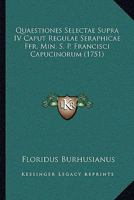 Quaestiones Selectae Supra IV Caput Regulae Seraphicae Ffr. Min. S. P. Francisci Capucinorum (1751) 1166284166 Book Cover