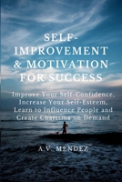 Self-Improvement Motivation for Success: Improve Your Self-Confidence, Increase Your Self-Esteem, Learn to Influence People and Create Charisma on Demand B08KH3T1S1 Book Cover