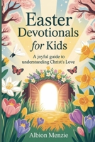 Easter Devotionals for Kids: A Joyful Guide to Understanding Christ's Love B0GQ4F2WGD Book Cover