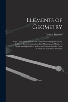Elements of Geometry: With Their Application to the Mensuration of Superficies and Solids, to the Determination of the Maxima and Minima of Geometrical Quantities, and to the Construction of a Great V 1018503455 Book Cover
