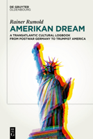 Amerikan Dream: A Transatlantic Cultural Logbook from Postwar Germany to Trumpist America 3111631095 Book Cover