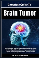 Complete Guide To Brain Tumor: Early Detection, Smarter Treatment & Hopeful Care Giving For Neurological Cancer Patients—Symptoms, Surgical Options, Healing Support, Nutrition, Survival Insights B0HD8C1JC6 Book Cover