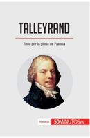 Talleyrand: Todo por la gloria de Francia 2806297605 Book Cover