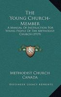 The Young Church-Member: A Manual Of Instruction For Young People Of The Methodist Church 0548728879 Book Cover