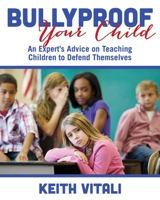 Bully-Proof Your Child: An Expert's Advice on Teaching Children to Defend Themselves 1602390762 Book Cover