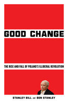 Good Change: The Rise and Fall of Poland's Illiberal Revolution 1503643689 Book Cover