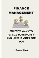 Finance Management: How To Utilize Your Money And Make It Work For You B0C481DPFN Book Cover