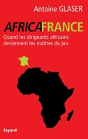 AfricaFrance: Quand les dirigeants africains deviennent les maîtres du jeu 2213677301 Book Cover