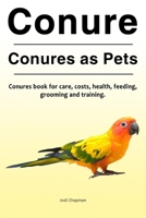 Conure. Conures As Pets. Conures Book for Care, Costs, Health, Feeding, Grooming and Training 1788650123 Book Cover
