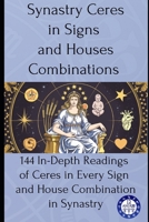 Synastry Ceres in Signs and Houses Combinations: 144 In-Depth Readings of Ceres in Every Sign and House Combination in Synastry B0FF2P6Y1W Book Cover