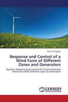 Response and Control of a Wind Farm of Different Zones and Generators: Dynamic Response And Control Of A Grid Connected Wind Farm With Different Types Of Generators 3659329614 Book Cover
