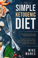 Keto Diet - The Simple Ketogenic Diet: The Essential Fat Burning Formula for Any Body: Ketogenic Cleanse, Ketosis, Low Carb Diet, Keto Meal Plan, Keto Diet, High Protein, Low Fat, Weight Loss, & Fat L 9814950092 Book Cover