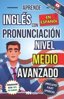 APRENDE INGLÉS EN ESPAÑOL - NIVEL MEDIO AVANZADO 1 - VOCABULARIO Y EXPRESIONES AVANZADAS DEL INGLÉS: HABLA FLUIDO Y PRONUNCIA CORRECTAMENTE EL INGLÉS ... FÁCIL COMO LEER EN ESPAÑOL) (Spanish Edition) 1963055144 Book Cover