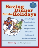 Saving Dinner for the Holidays: Menus, Recipes, Shopping Lists, and Timelines for Spectacular, Stress-free Holidays and Family Celebrations 034547807X Book Cover