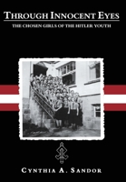 Through Innocent Eyes - The Chosen Girls of the Hitler Youth 0999755005 Book Cover