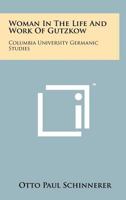 Woman in the Life and Work of Gutzkow: Columbia University Germanic Studies 1258161168 Book Cover