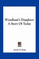 Wyndham's Daughter: A Story Of Today 0548510474 Book Cover