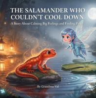 The Salamander Who Couldn’t Cool Down: A Story About Calming Big Feelings and Finding Peace (Grandma Val's Whimsical Tales) 1971060062 Book Cover