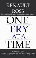 One Fry At A Time: A Practical Guide to Stop Googling Success and Start Going After It 0692865128 Book Cover