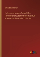 Prolegomena Zu Einer Urkundlichen Geschichte Der Luzerner Mundart Und Die Luzerner Kanzleisprache 1250-1600 3846023353 Book Cover