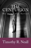 The Centurion: He Saved the Savior 1466435097 Book Cover