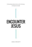 Encounter Jesus: Cultivating Awareness and Intimacy - A Practical Guide 1986479765 Book Cover