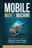 MOBILE MONEY MACHINE: THE AI EDITION: How to Use AI Apps on Your Smartphone to Build Real Income Streams Without a Laptop or Office B0H3GQCH62 Book Cover
