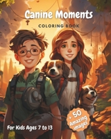 Canine Moments Coloring Book: For Kids Ages 7 to 13 B0CKTFMR2K Book Cover