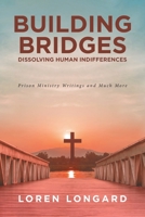 Building Bridges: Dissolving Human Indifferences: Prison Ministry Writings and Much More 1645840069 Book Cover