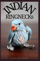 INDIAN RINGNECKS: THE ESSENTIAL GUIDE TO UNDERSTAND AND CARE FOR INDIAN RINGNECK B08XFL3R4S Book Cover