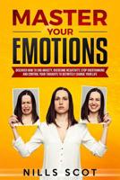 Master Your Emotions: Discover How to end Anxiety, Overcome Negativity, Stop Overthinking and Control your Thoughts to Definitely Change your Life 180276206X Book Cover
