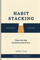 Habit Stacking: Close the Gap Intention and Action B0GQ312VL2 Book Cover