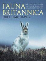 Fauna Britannica: The Practical Guide to Wild & Domestic Creatures of Britain 0297825321 Book Cover