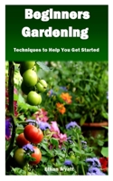 Beginners Gardening: Techniques to Help You Get Started B08QC3SL51 Book Cover