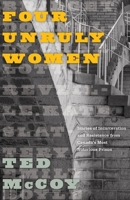 Four Unruly Women: Stories of Incarceration and Resistance from Canada’s Most Notorious Prison 0774838884 Book Cover
