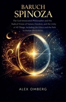 Baruch Spinoza: The God-Intoxicated Philosopher and His Radical Vision of Nature, Freedom, and the Unity of All Things, Including the Ethics and the Path to Human Blessedness (Western Philosophy) B0GY1K261D Book Cover