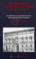 Die Deutsche Gesellschaft 1914 und ihr Gruender: Ein Beitrag zur Geschichte des Ersten Weltkriegs 1503139271 Book Cover